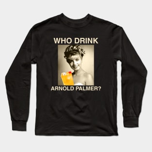 Who Drink! Long Sleeve T-Shirt